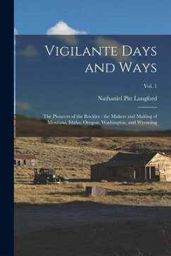 Cover Vigilante Days and Ways; the Pioneers of the Rockies: the Makers and Making of Montana, Idaho, Oregon, Washington, and Wyoming; Vol. 1