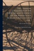 The ... Annual Catalogue of the Officers and Students of the Kansas State Agricultural College for ..; 1869/70-1885/86 incompl.