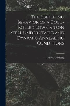 The Softening Behavior of a Cold-rolled Low Carbon Steel Under Static and Dynamic Annealing Conditions - Goldberg, Alfred