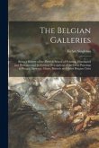 The Belgian Galleries: Being a History of the Flemish School of Painting, Illuminated and Demonstrated by Critical Descriptions of the Great