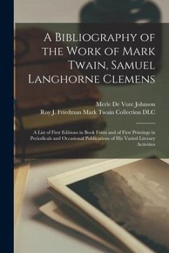 A Bibliography of the Work of Mark Twain, Samuel Langhorne Clemens: a List of First Editions in Book Form and of First Printings in Periodicals and Oc