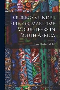 Our Boys Under Fire, or, Maritime Volunteers in South Africa [microform] - Mellish, Annie Elizabeth