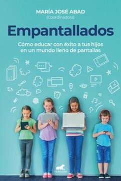 Empantallados. El Impacto de Las Pantallas En La Vida Familiar / Screened. How T O Raise Your Kids Successfully in a World Filled with Screens - Abad Vilagra, María José; García de Leaniz, María; Martínez Alhama, Luis Fernando