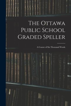 The Ottawa Public School Graded Speller: a Course of Six Thousand Words - Anonymous