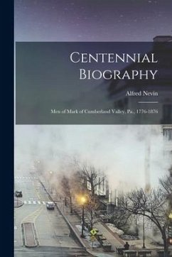 Centennial Biography: Men of Mark of Cumberland Valley, Pa., 1776-1876 - Nevin, Alfred