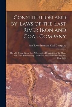 Constitution and By-laws of the East River Iron and Coal Company [microform]: on Mill Brook, Pictou Co., N.S.: With a Description of the Mines and The