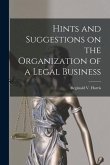 Hints and Suggestions on the Organization of a Legal Business [microform]