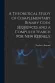 A Theoretical Study of Complementary Binary Code Sequences and a Computer Search for New Kernels.