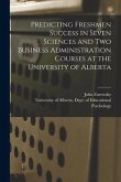Predicting Freshmen Success in Seven Sciences and Two Business Administration Courses at the University of Alberta