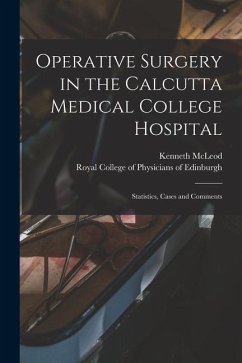 Operative Surgery in the Calcutta Medical College Hospital: Statistics, Cases and Comments - McLeod, Kenneth