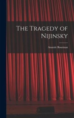 The Tragedy of Nijinsky - Bourman, Anatole