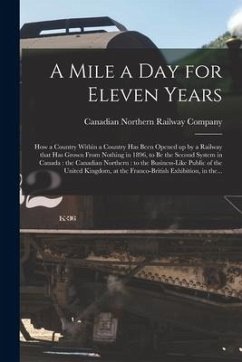 A Mile a Day for Eleven Years: How a Country Within a Country Has Been Opened up by a Railway That Has Grown From Nothing in 1896, to Be the Second S