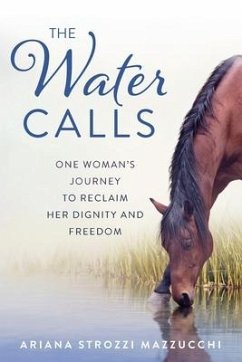 The Water Calls: One Woman's Journey to Reclaim Her Dignity and Freedom - Strozzi Mazzucchi, Ariana