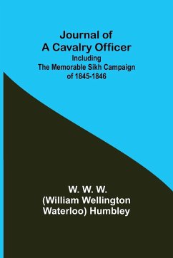 Journal of a Cavalry Officer; Including the Memorable Sikh Campaign of 1845-1846 - W. W. (William Wellington Waterloo) H. . .