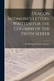 Deacon Skidmore's Letters [microform], Written for the Columns of the Truth Seeker