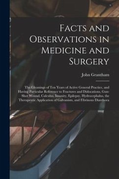 Facts and Observations in Medicine and Surgery; the Gleanings of Ten Years of Active General Practice, and Having Particular Reference to Fractures an - Grantham, John