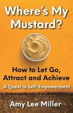 Where's My Mustard?: How to Let Go, Attract and Achieve - A Quest to Self-Empowerment