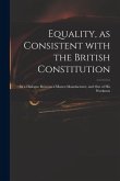 Equality, as Consistent With the British Constitution: in a Dialogue Between a Master-manufacturer, and One of His Workmen