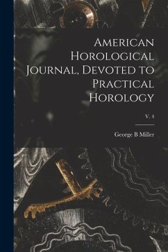 American Horological Journal, Devoted to Practical Horology; V. 4 - Miller, George B.