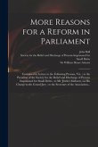 More Reasons for a Reform in Parliament: Contained in Letters to the Following Persons, Viz.; to the President of the Society for the Relief and Disch