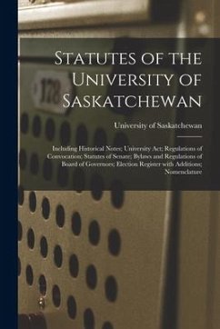 Statutes of the University of Saskatchewan [microform]: Including Historical Notes; University Act; Regulations of Convocation; Statutes of Senate; By