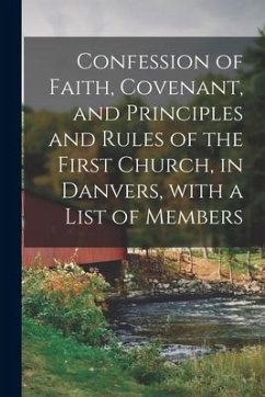 Confession of Faith, Covenant, and Principles and Rules of the First Church, in Danvers, With a List of Members - Anonymous