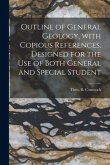 Outline of General Geology, With Copious References. Designed for the Use of Both General and Special Student