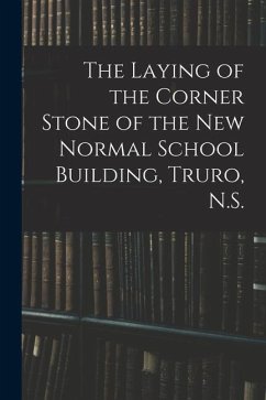 The Laying of the Corner Stone of the New Normal School Building, Truro, N.S. [microform] - Anonymous