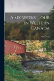 A Six Weeks' Tour in Western Canada [microform]