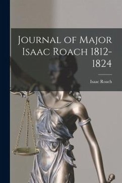 Journal of Major Isaac Roach 1812-1824 [microform] - Roach, Isaac