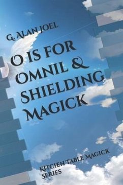 O is for Omnil & Shielding Magick: Kitchen Table Magick Series - Joel, G. Alan