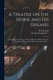 A Treatise on the Horse and His Diseases: Illustrated, Containing an &quote;index of Diseases&quote;, Which Gives the Symptoms, Cause, and the Best Treatment of E