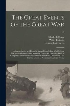 The Great Events of the Great War; a Comprehensive and Readable Source Record of the World's Great War, Emphasizing the More Important Events, and Pre - Ayres, Leonard Porter