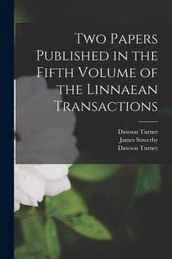 Two Papers Published in the Fifth Volume of the Linnaean Transactions - Turner, Dawson; Sowerby, James