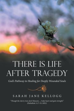 There Is Life After Tragedy: God's Pathway to Healing for Deeply Wounded Souls - Kellogg, Sarah Jane
