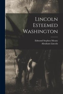 Lincoln Esteemed Washington - Meany, Edmond Stephen; Lincoln, Abraham