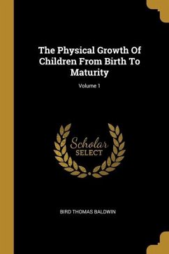 The Physical Growth Of Children From Birth To Maturity; Volume 1 - Baldwin, Bird Thomas