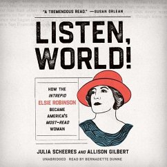Listen, World!: How the Intrepid Elsie Robinson Became America's Most-Read Woman - Gilbert, Allison; Scheeres, Julia