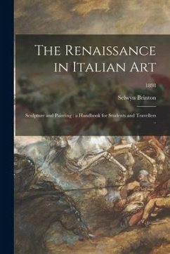 The Renaissance in Italian Art; Sculpture and Painting: a Handbook for Students and Travellers ..; 1898 - Brinton, Selwyn