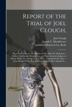 Report of the Trial of Joel Clough,: on an Indictment for the Murder of Mrs. Mary W. Hamilton,: Before Chief Justice Hornblower, and Four Associate Ju - Clough, Joel