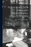 Pettigrew's New England Professional Directory 1904: Containing a Directory of Physicians, and Information Regarding the Hospitals, Societies, Dispens