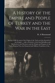 A History of the Empire and People of Turkey and the War in the East [microform]: Giving a Full Account of the Origin of the Turks and the Growth of t