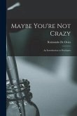 Maybe You're Not Crazy; an Introduction to Psychiatry
