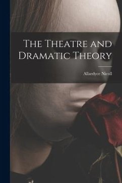 The Theatre and Dramatic Theory - Nicoll, Allardyce