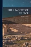The Tragedy of Greece [microform]; a Lecture Delivered for the Professor of Greek to Candidates for Honours in Literae Humaniores at Oxford in May 192