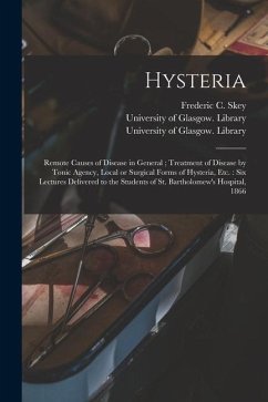 Hysteria [electronic Resource]: Remote Causes of Disease in General; Treatment of Disease by Tonic Agency, Local or Surgical Forms of Hysteria, Etc.: