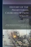 History of the Presbyterian Churches of Path Valley: Addresses Delivered at the Sesquicentennial of the Upper and Lower Path Valley Churches and a His