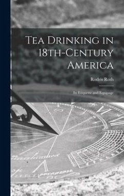 Tea Drinking in 18th-century America: Its Etiquette and Equipage - Roth, Rodris