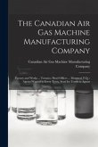 The Canadian Air Gas Machine Manufacturing Company [microform]: Factory and Works ... Toronto, Head Offices ... Montreal, P.Q.: Agents Wanted in Every