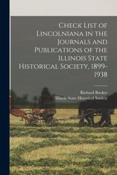 Check List of Lincolniana in the Journals and Publications of the Illinois State Historical Society, 1899-1938 - Booker, Richard